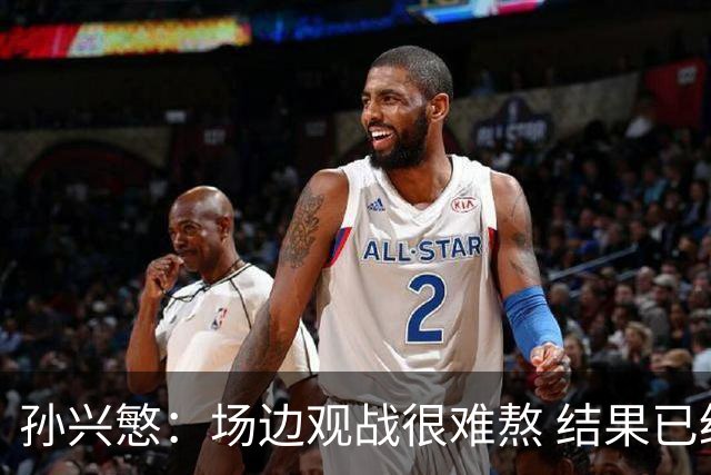 孙兴慜：场边观战很难熬 结果已经不由我们掌控